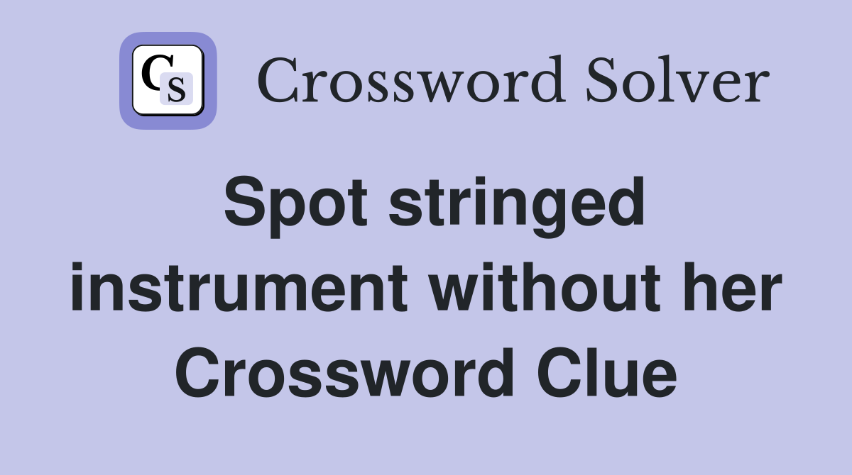 Spot stringed instrument without her Crossword Clue Answers